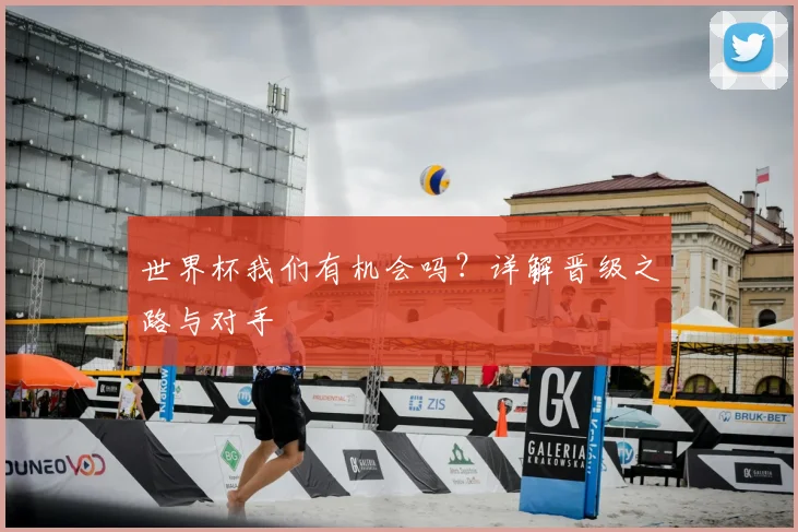 世界杯我们有机会吗？详解晋级之路与对手
