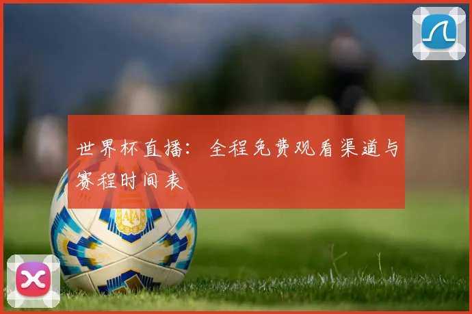 世界杯直播:全程免费观看渠道与赛程时间表